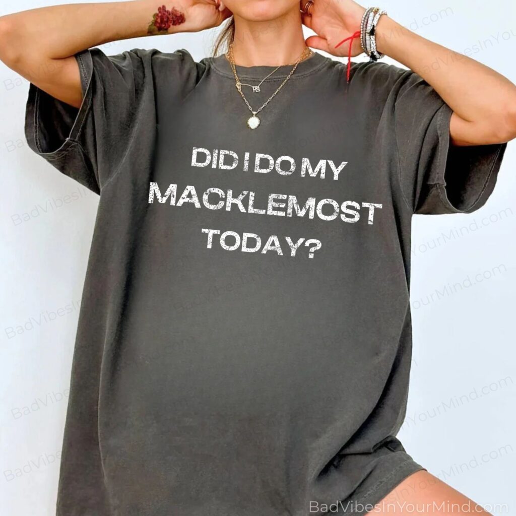 Did I Do My Macklemost Today Comfort Color Shirt, Macklemore Fan Wash Shirt, Funny Graphic Shirt